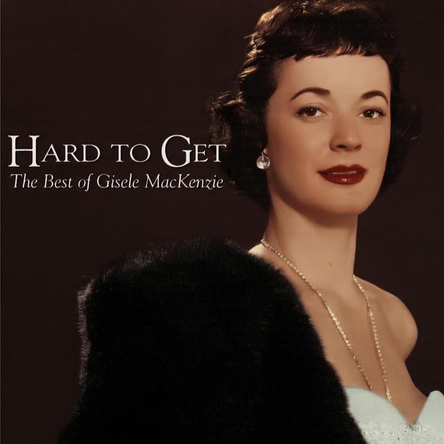 Album cover art for Hard to Get: The Best of Gisele MacKenzie